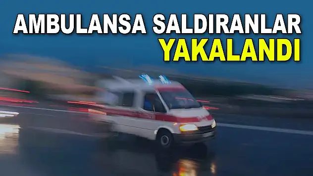 Ambulansa Saldıranlar Yakalandı