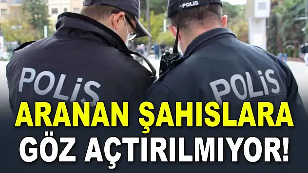 Aranan Şahıslara Göz Açtırılmıyor!