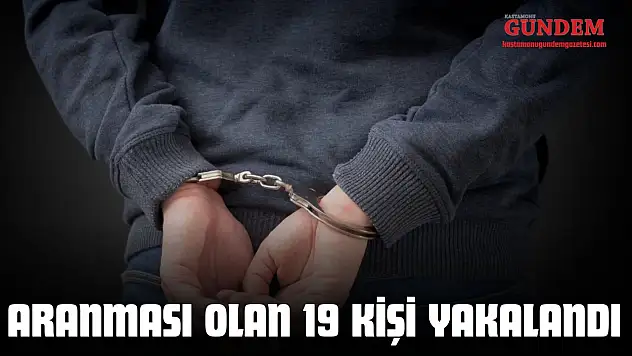 Aranması Olan 19 Kişi Yakalandı