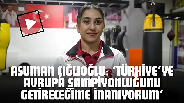 Asuman Çığlıoğlu: 'Türkiye'ye Avrupa Şampiyonluğunu Getireceğime İnanıyorum'
