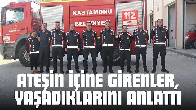 Ateşin İçine Girenler, Yaşadıklarını Anlattı