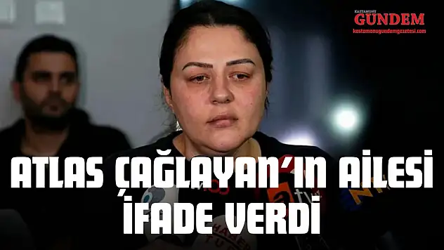 Atlas Çağlayan'ın Ailesi İfade Verdi