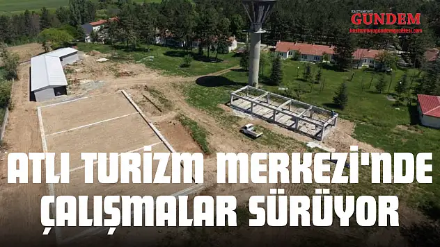 Atlı Turizm Merkezi'nde Çalışmalar Sürüyor