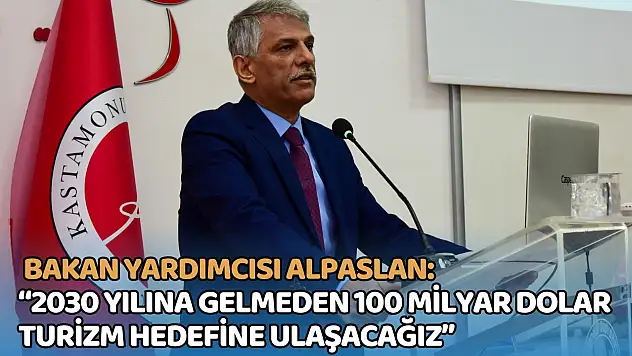 Bakan Yardımcısı Alpaslan: '2030 Yılına Gelmeden 100 Milyar Dolar Turizm Hedefine Ulaşacağız'