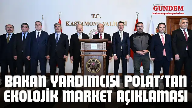 Bakan Yardımcısı Polat'tan Ekolojik Market Açıklaması