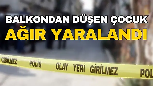 Balkondan Düşen Çocuk Ağır Yaralandı