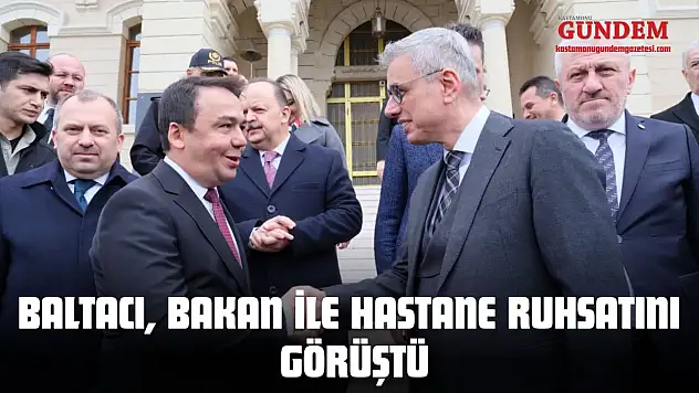 Baltacı, Bakan İle Hastane Ruhsatını Görüştü