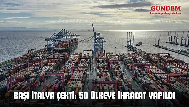 Başı İtalya Çekti: 50 Ülkeye İhracat Yapıldı