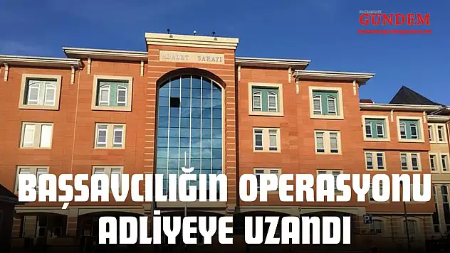 Başsavcılığın Operasyonu Adliyeye Uzandı