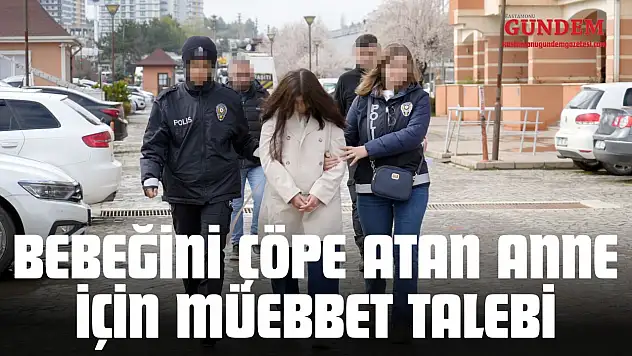 Bebeğini Çöpe Atan Anne İçin Müebbet Talebi