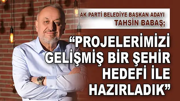 Belediye Başkan Adayı Babaş: 'Projelerimizi Gelişmiş Bir Şehir Hedefi İle Hazırladık'