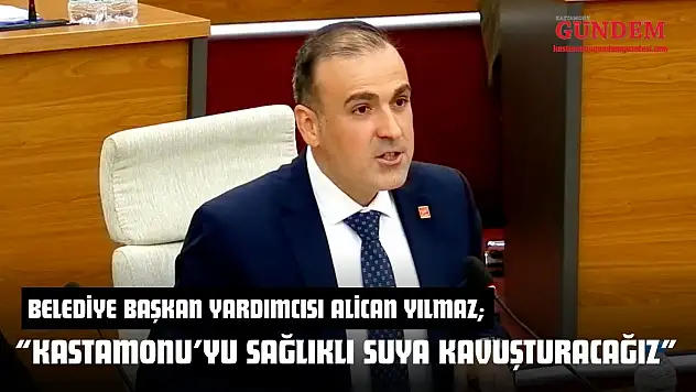 Belediye Başkan Yardımcısı Alican Yılmaz: 'Kastamonu'yu Sağlıklı Suya Kavuşturacağız'