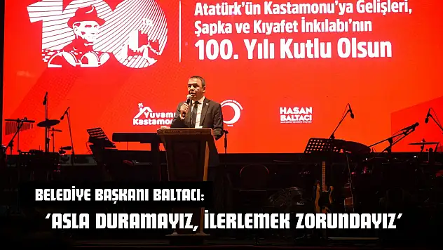Belediye Başkanı Baltacı: 'Asla Duramayız, İlerlemek Zorundayız'
