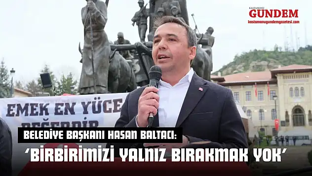 Belediye Başkanı Hasan Baltacı: 'Birbirimizi Yalnız Bırakmak Yok'