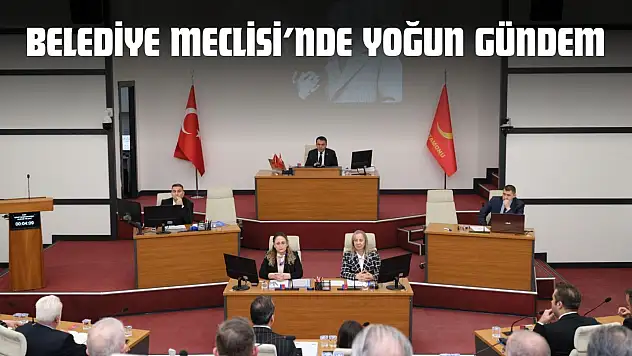 Belediye Meclisi'nde Yoğun Gündem