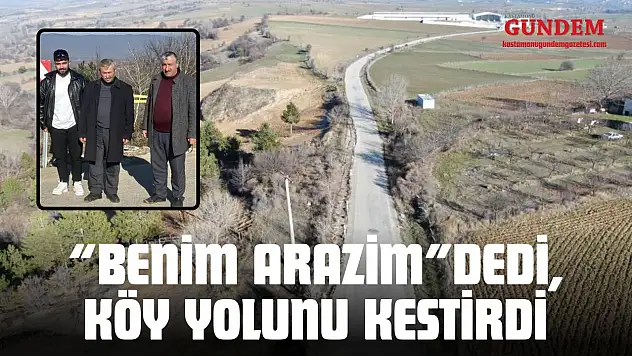 'Benim Arazim' Dedi, Köy Yolunu Kestirdi