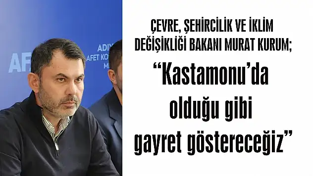 ÇEVRE, ŞEHİRCİLİK VE İKLİM DEĞİŞİKLİĞİ BAKANI MURAT KURUM 'Kastamonu'da olduğu gibi gayret göstereceğiz'
