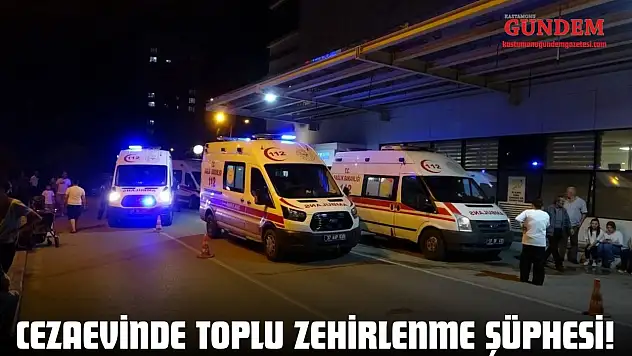Cezaevinde Toplu Zehirlenme Şüphesi!