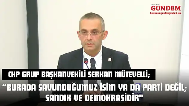 CHP Grup Başkanvekili Serkan Mütevelli: 'Burada Savunduğumuz İsim Ya Da Parti Değil Sandık Ve Demokrasidir'