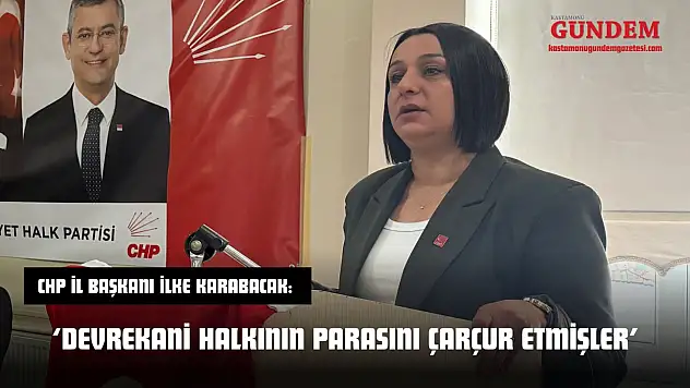 CHP İl Başkanı İlke Karabacak: 'Devrekani Halkının Parasını Çarçur Etmişler'