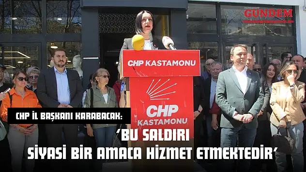 CHP İl Başkanı Karabacak: 'Bu Saldırı Siyasi Bir Amaca Hizmet Etmektedir'