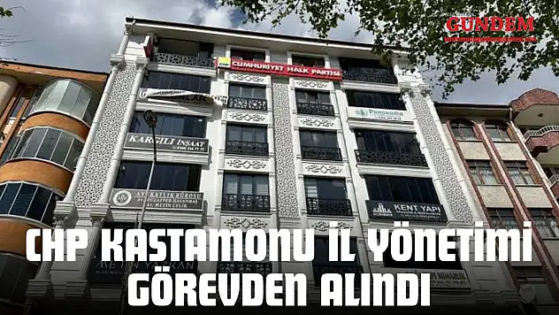 CHP Kastamonu İl Yönetimi Görevden Alındı