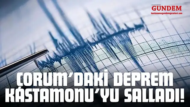 Çorum'daki Deprem Kastamonu'yu Salladı!