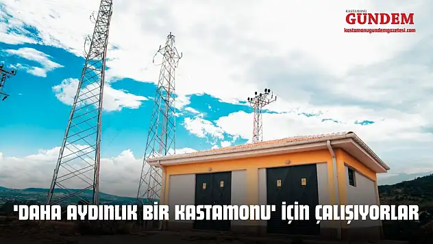 'Daha Aydınlık Bir Kastamonu' İçin Çalışıyorlar