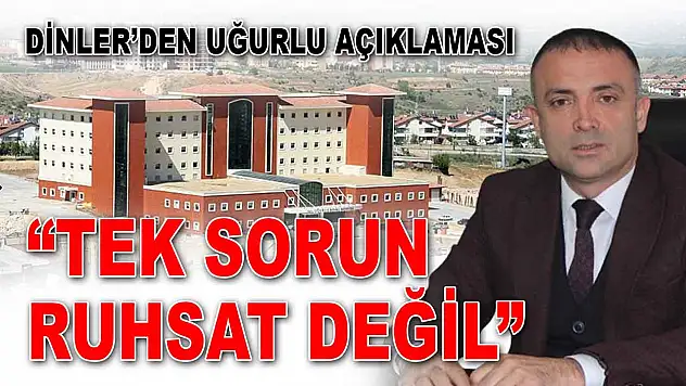 Dinler'den Uğurlu Açıklaması: 'Tek Sorun Ruhsat Değil'