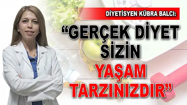 Diyetisyen Kübra Balcı: 'Gerçek Diyet Sizin Yaşam Tarzınızdır'