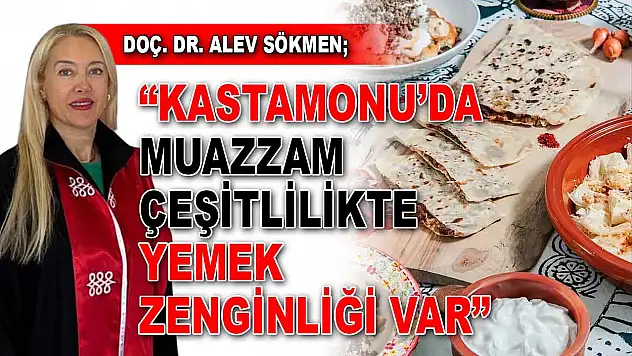 Doç. Dr. Alev Sökmen: 'Kastamonu'da Muazzam Çeşitlilikte Yemek Zenginliği Var'