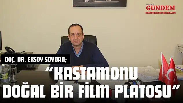 Doç. Dr. Ersoy Soydan: 'Kastamonu Doğal Bir Film Platosu'