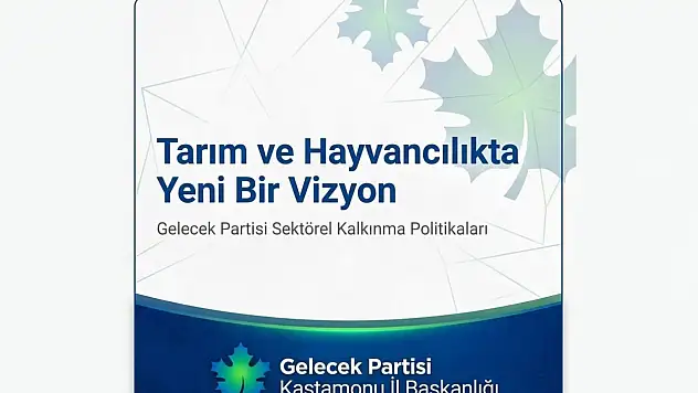 Gelecek Partisi İl Başkanı Harun Acar 'Kastamonu Tarımında Gelecek Var'