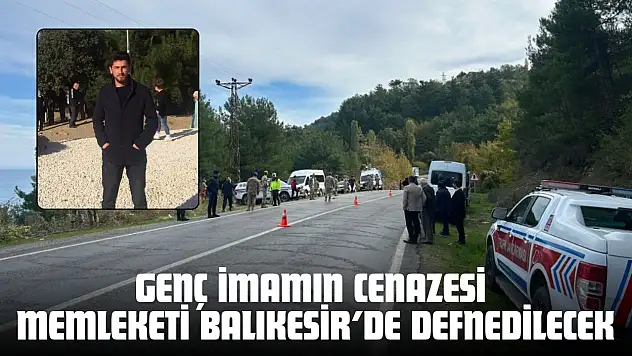 Genç İmamın Cenazesi Memleketi Balıkesir'de Defnedilecek