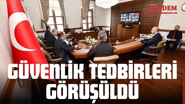 Güvenlik Tedbirleri Görüşüldü