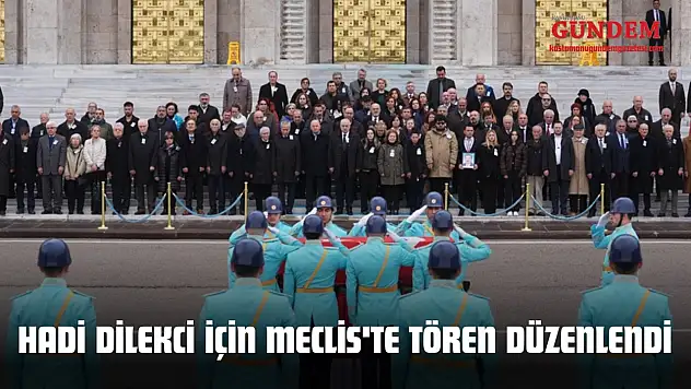 Hadi Dilekci İçin Meclis'te Tören Düzenlendi
