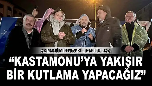 Halil Uluay: 'Kastamonu'ya Yakışır Bir Kutlama Yapacağız'