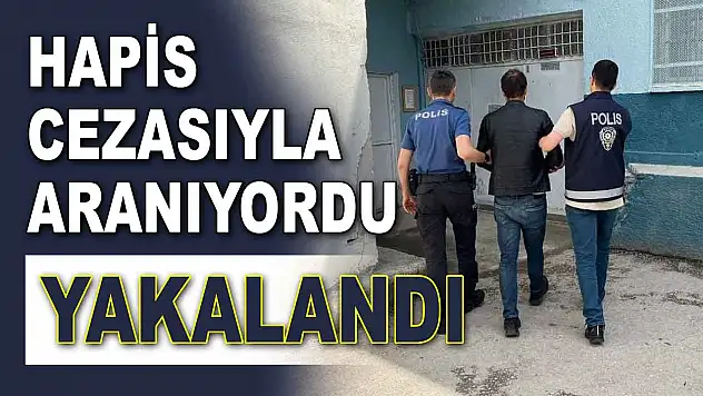 Hapis Cezasıyla Aranıyordu, Yakalandı!