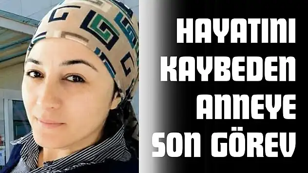 Hayatını Kaybeden Anneye Son Görev