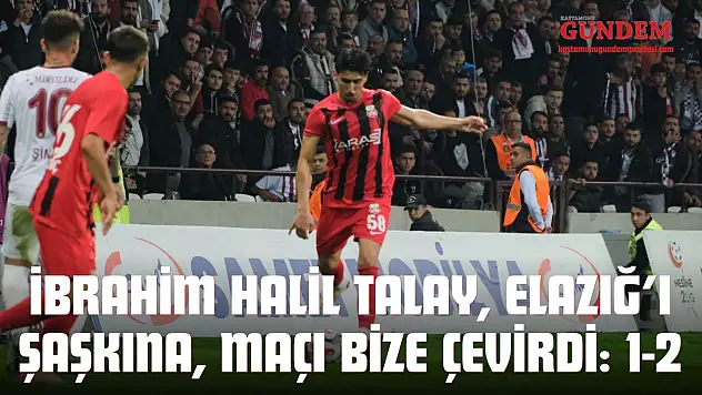 İbrahim Halil Talay, Elazığ'ı Şaşkına, Maçı Bize Çevirdi: 1-2