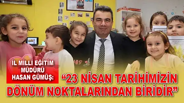İl Milli Eğitim Müdürü Gümüş: '23 Nisan Tarihimizin Dönüm Noktalarından Biridir'