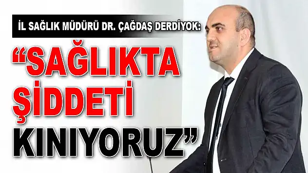 İl Sağlık Müdürü Dr. Çağdaş Derdiyok: 'Sağlıkta Şiddeti Kınıyoruz'