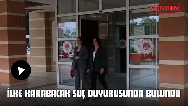 İlke Karabacak Suç Duyurusunda Bulundu