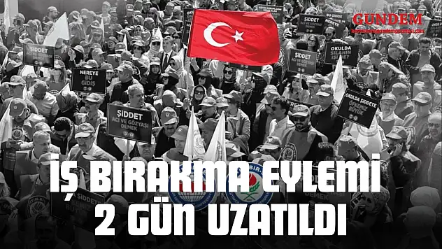 İş Bırakma Eylemi 2 Gün Uzatıldı