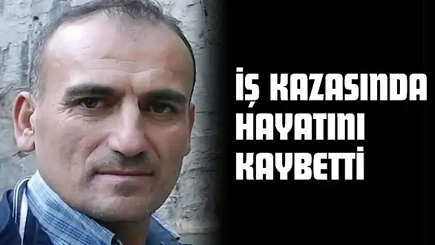 İş Kazasında Hayatını Kaybetti