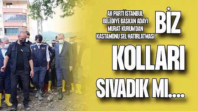 İstanbul Adayı Murat Kurum'dan Kastamonu Sözleri: 'Biz Kollarımızı Sıvadık Mı...'