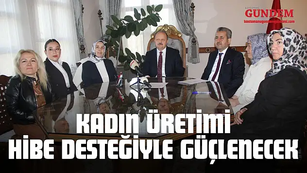 Kadın Üretimi Hibe Desteğiyle Güçlenecek
