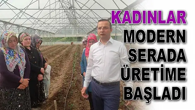Kadınlar Modern Serada Üretime Başladı