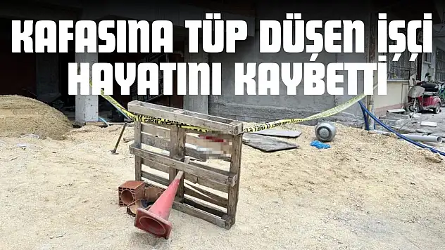Kafasına Tüp Düşen İşçi Hayatını Kaybetti
