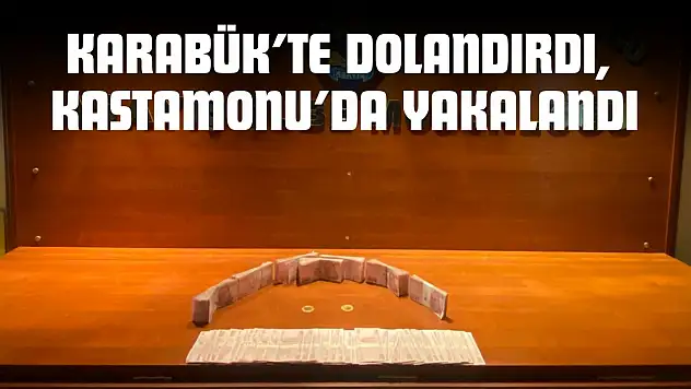 Karabük'te Dolandırdı, Kastamonu'da Yakalandı